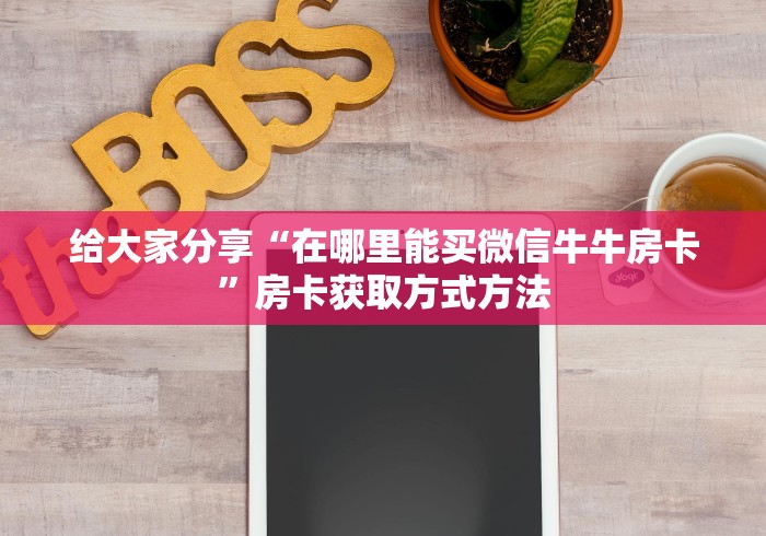 一分钟了解“微信牛牛房卡在哪买”购买房卡介绍