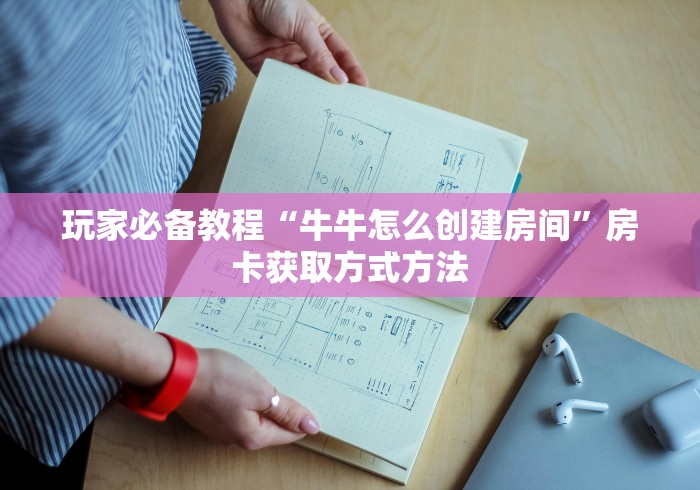 玩家攻略“微信玩金花房卡是怎么”轻松获取房卡全渠道