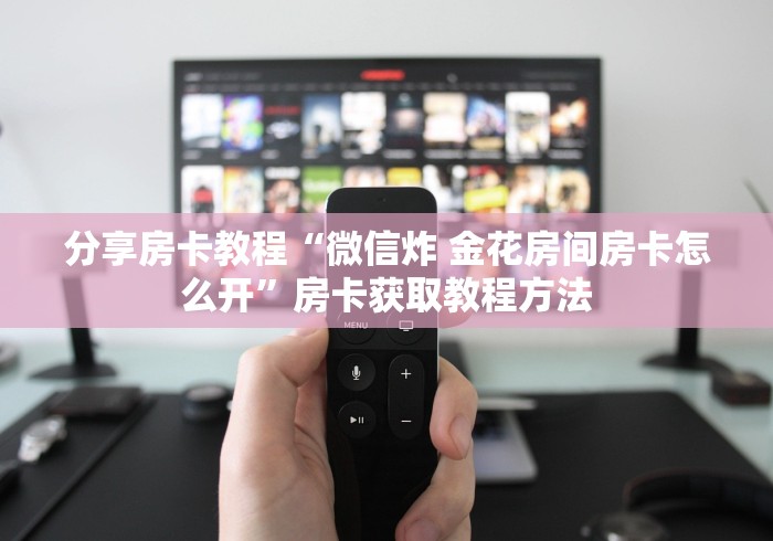 全攻略普及“微信炸 金花房卡链接怎么搞”获取房卡教程-哔哩哔哩