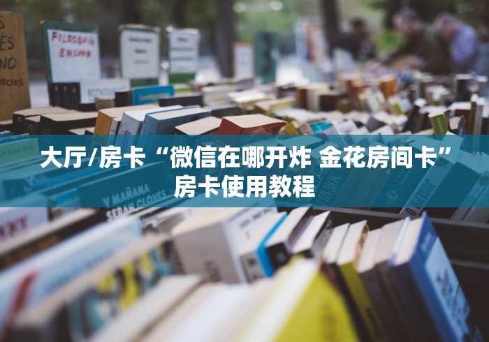 科普一下“微信牛牛房卡在哪里买的”轻松获取房卡全渠道 科普一下“微信牛牛房卡在哪里买的”轻松获取房卡全渠道