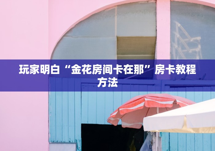 房卡必备教程“微信金花房间卡找谁买的”轻松获取房卡全渠道 房卡必备教程“微信金花房间卡找谁买的”轻松获取房卡全渠道