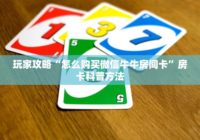 玩家必备教程“微信牛牛房卡在哪里买的”购买房卡介绍
