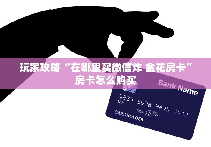 科普一下“炸 金花链接房卡如何购买”详细房卡教程