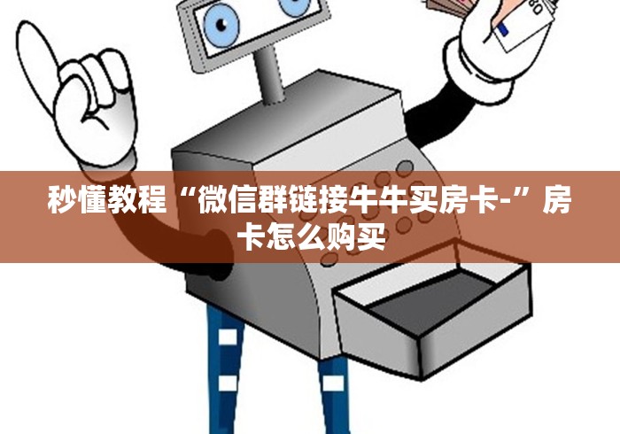 秒懂教程“微信群链接牛牛买房卡-”房卡怎么购买