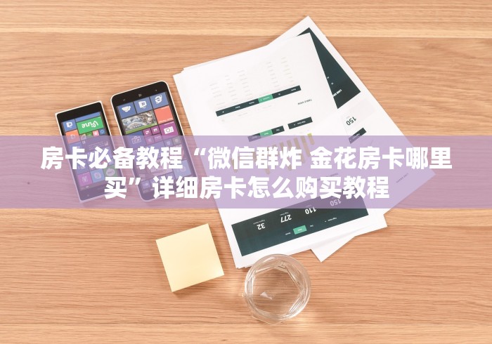房卡必备教程“微信群炸 金花房卡哪里买”详细房卡怎么购买教程