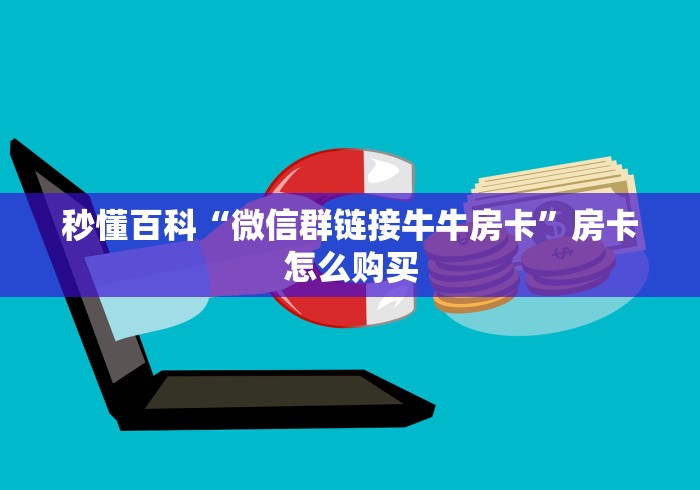 秒懂百科“微信群链接牛牛房卡”房卡怎么购买