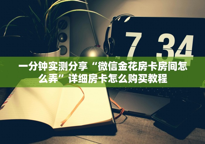一分钟实测分享“微信金花房卡房间怎么弄”详细房卡怎么购买教程