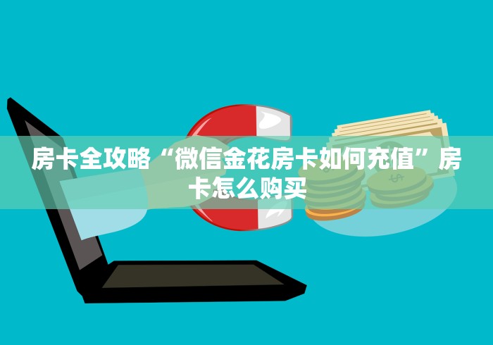 房卡全攻略“微信金花房卡如何充值”房卡怎么购买