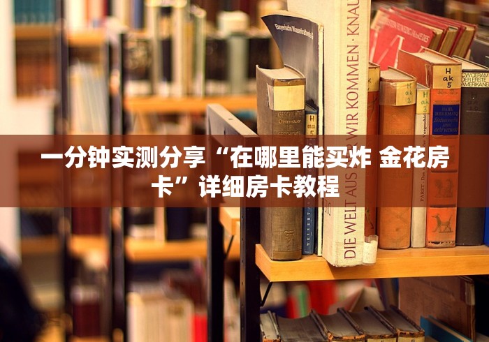 一分钟实测分享“在哪里能买炸 金花房卡”详细房卡教程