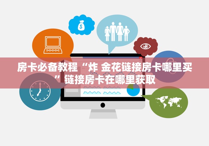 房卡必备教程“炸 金花链接房卡哪里买”链接房卡在哪里获取