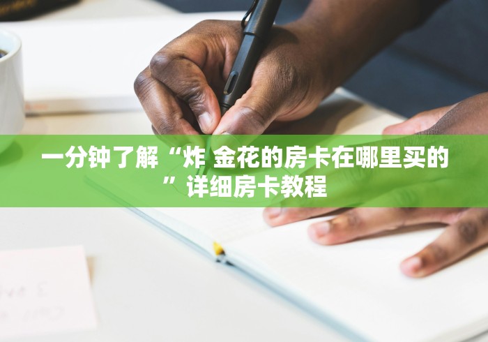 一分钟了解“炸 金花的房卡在哪里买的”详细房卡教程