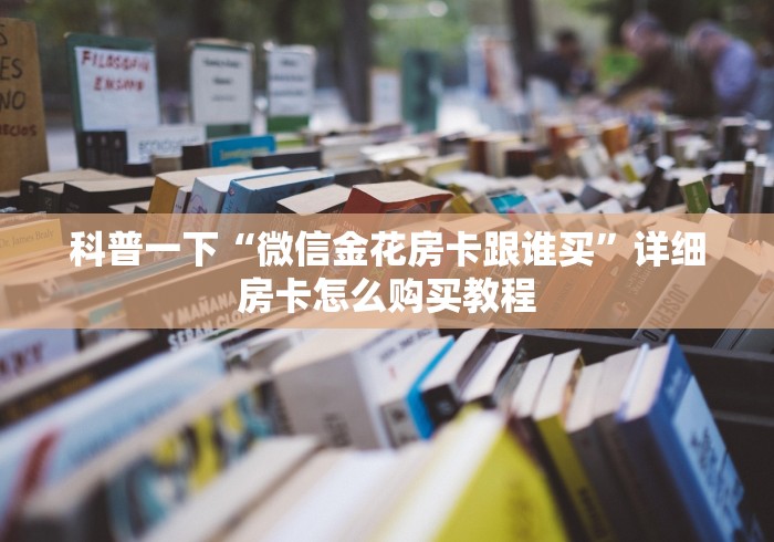 科普一下“微信金花房卡跟谁买”详细房卡怎么购买教程