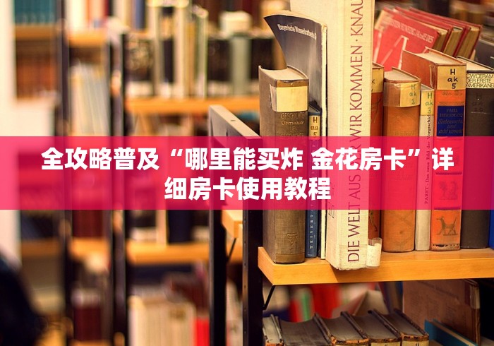全攻略普及“哪里能买炸 金花房卡”详细房卡使用教程