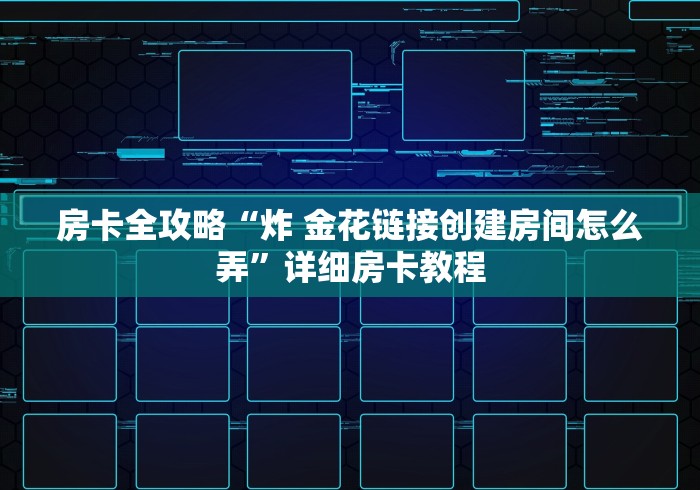房卡全攻略“炸 金花链接创建房间怎么弄”详细房卡教程