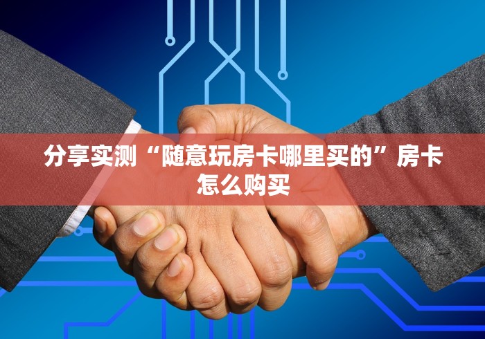 分享实测“随意玩房卡哪里买的”房卡怎么购买