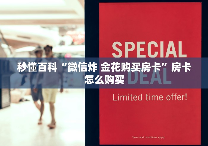 秒懂百科“微信炸 金花购买房卡”房卡怎么购买