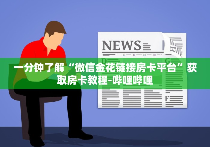 一分钟了解“微信金花链接房卡平台”获取房卡教程-哔哩哔哩