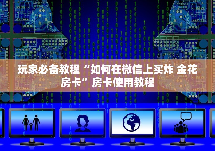 玩家必备教程“如何在微信上买炸 金花房卡”房卡使用教程