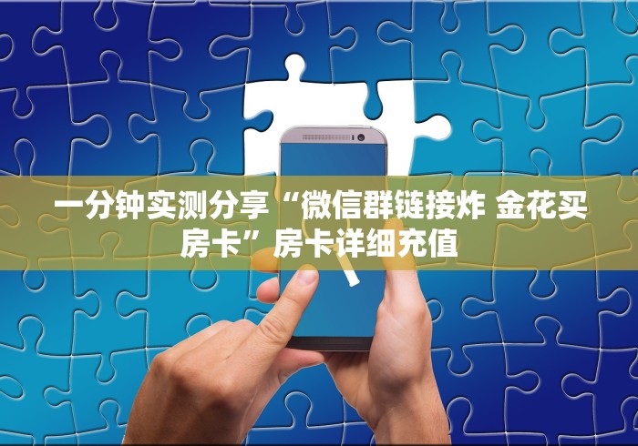 一分钟实测分享“微信群链接炸 金花买房卡”房卡详细充值