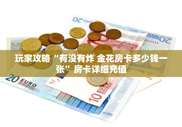 玩家攻略“有没有炸 金花房卡多少钱一张”房卡详细充值