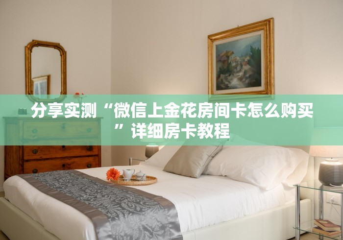 分享实测“微信上金花房间卡怎么购买”详细房卡教程