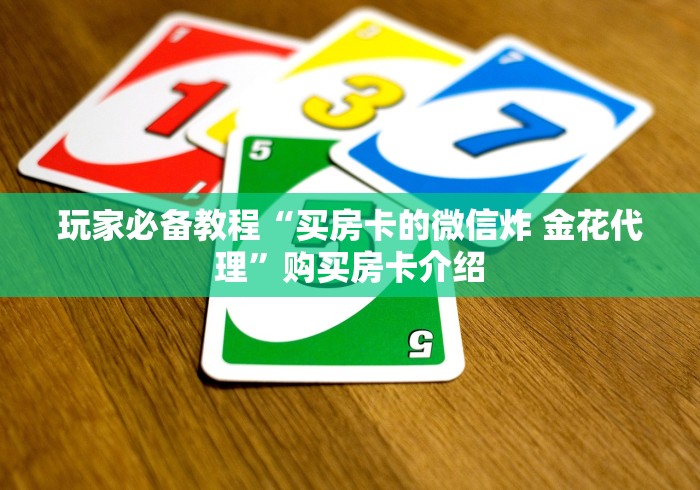 玩家必备教程“买房卡的微信炸 金花代理”购买房卡介绍