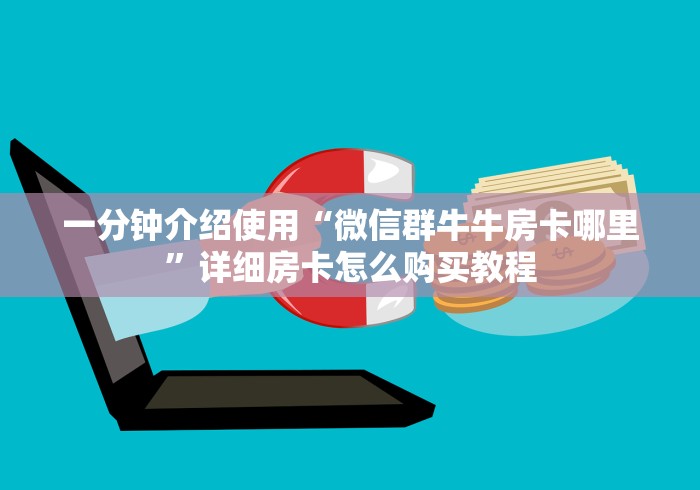 一分钟介绍使用“微信群牛牛房卡哪里”详细房卡怎么购买教程 一分钟介绍使用“微信群牛牛房卡哪里”详细房卡怎么购买教程