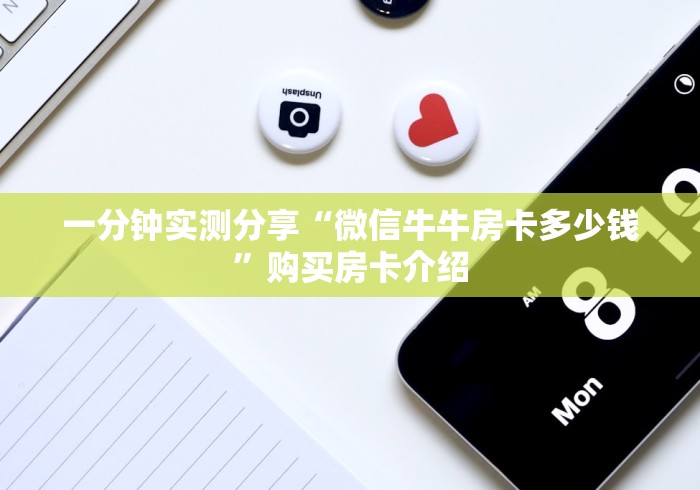 一分钟实测分享“微信牛牛房卡多少钱”购买房卡介绍