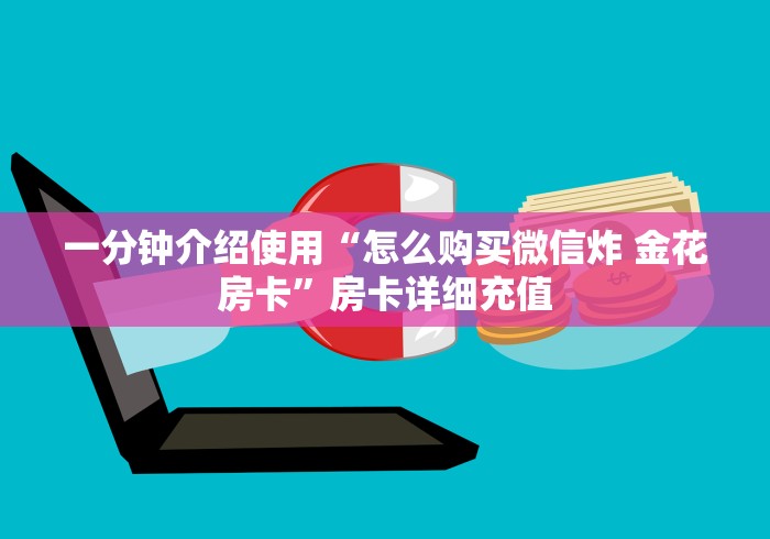 一分钟介绍使用“怎么购买微信炸 金花房卡”房卡详细充值