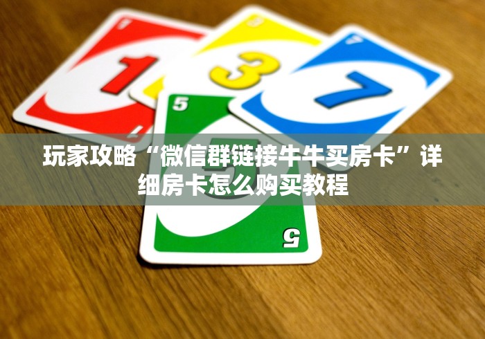 玩家攻略“微信群链接牛牛买房卡”详细房卡怎么购买教程