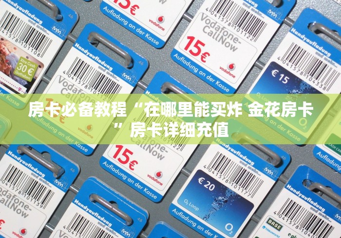 房卡必备教程“在哪里能买炸 金花房卡”房卡详细充值