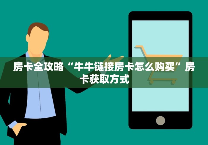 房卡全攻略“牛牛链接房卡怎么购买”房卡获取方式