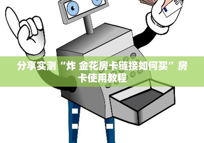 分享实测“炸 金花房卡链接如何买”房卡使用教程 分享实测“炸 金花房卡链接如何买”房卡使用教程