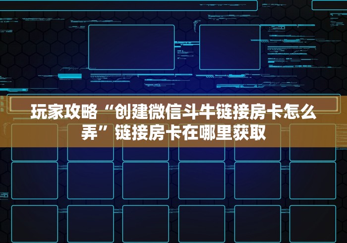 玩家攻略“创建微信斗牛链接房卡怎么弄”链接房卡在哪里获取 玩家攻略“创建微信斗牛链接房卡怎么弄”链接房卡在哪里获取