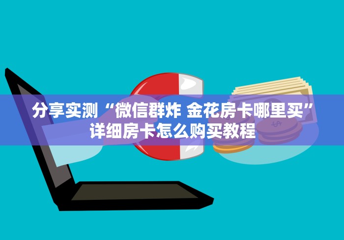 分享实测“微信群炸 金花房卡哪里买”详细房卡怎么购买教程