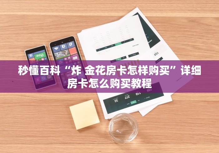 秒懂百科“炸 金花房卡怎样购买”详细房卡怎么购买教程