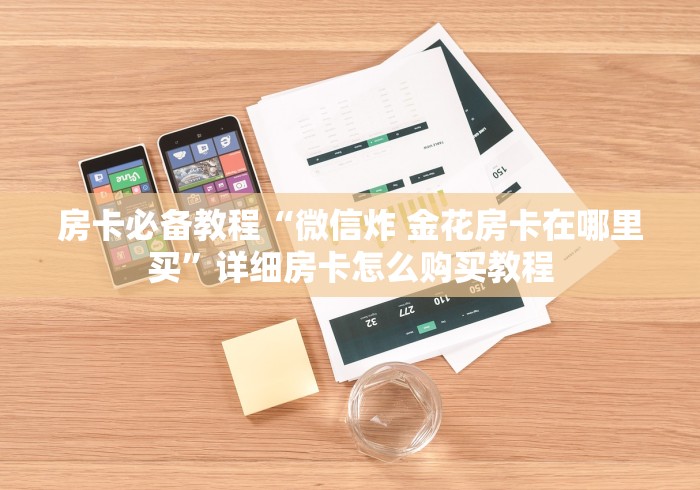 房卡必备教程“微信炸 金花房卡在哪里买”详细房卡怎么购买教程