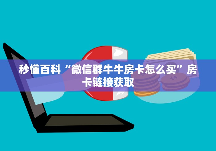 秒懂百科“微信群牛牛房卡怎么买”房卡链接获取