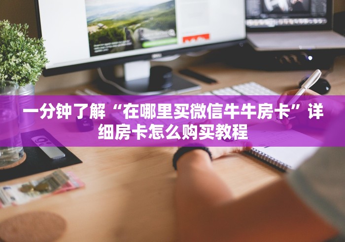 一分钟了解“在哪里买微信牛牛房卡”详细房卡怎么购买教程
