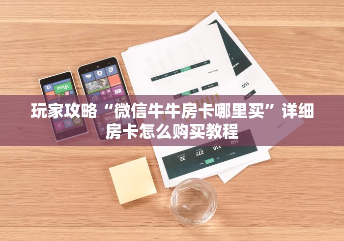 玩家攻略“微信牛牛房卡哪里买”详细房卡怎么购买教程